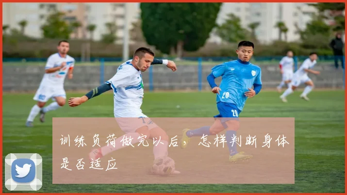 训练负荷做完以后,怎样判断身体是否适应