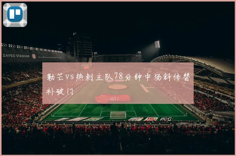 勒芒vs热刺主队78分钟中场斜传替补破门