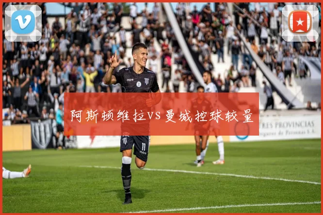 阿斯顿维拉vs曼城控球较量